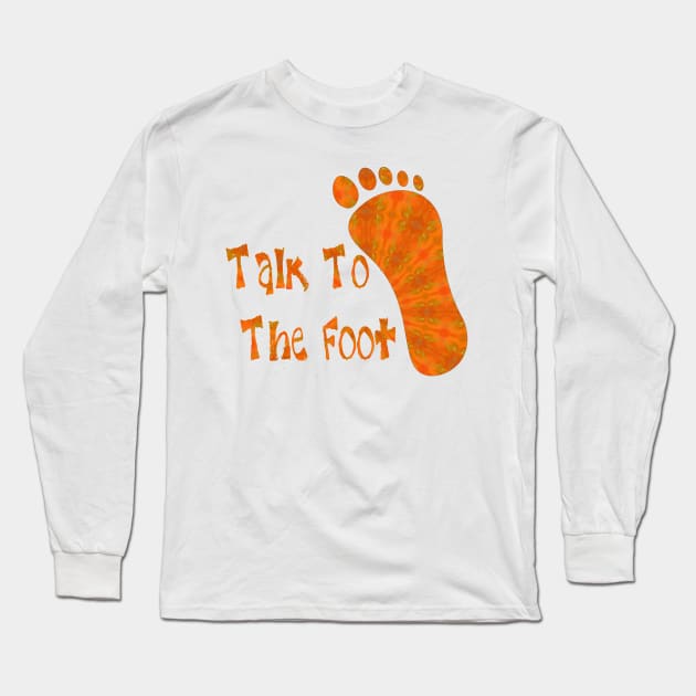 Talk To The Foot Long Sleeve T-Shirt by ShirleyTwofeathers